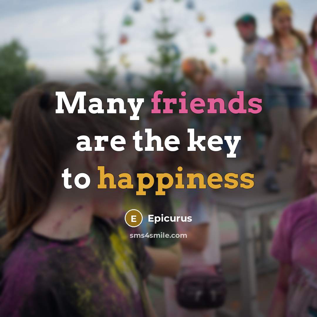 “Many friends are the key to happiness” quote by Epicurus