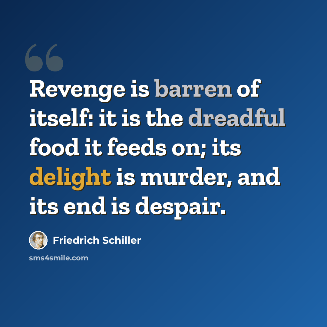 “Revenge is barren of itself: it is the dreadful food it feeds on; its delight is murder, and its end is despair.” quote by Friedrich Schiller