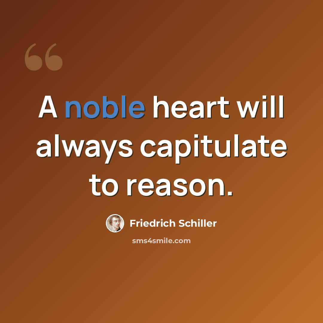 “A noble heart will always capitulate to reason.” quote by Friedrich Schiller