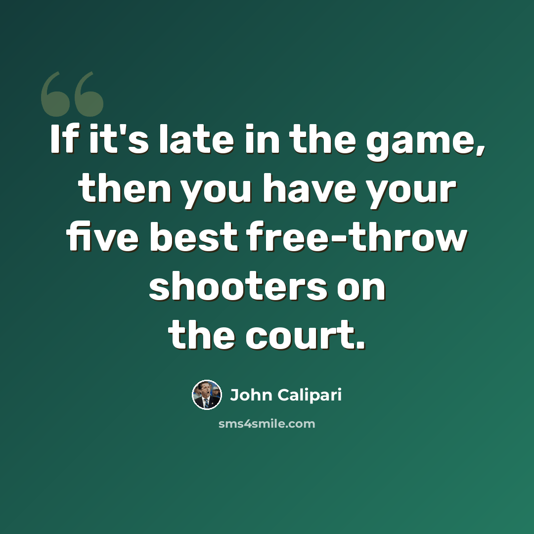 “If it's late in the game, then you have your five best free-throw shooters on the court.” quote by John Calipari