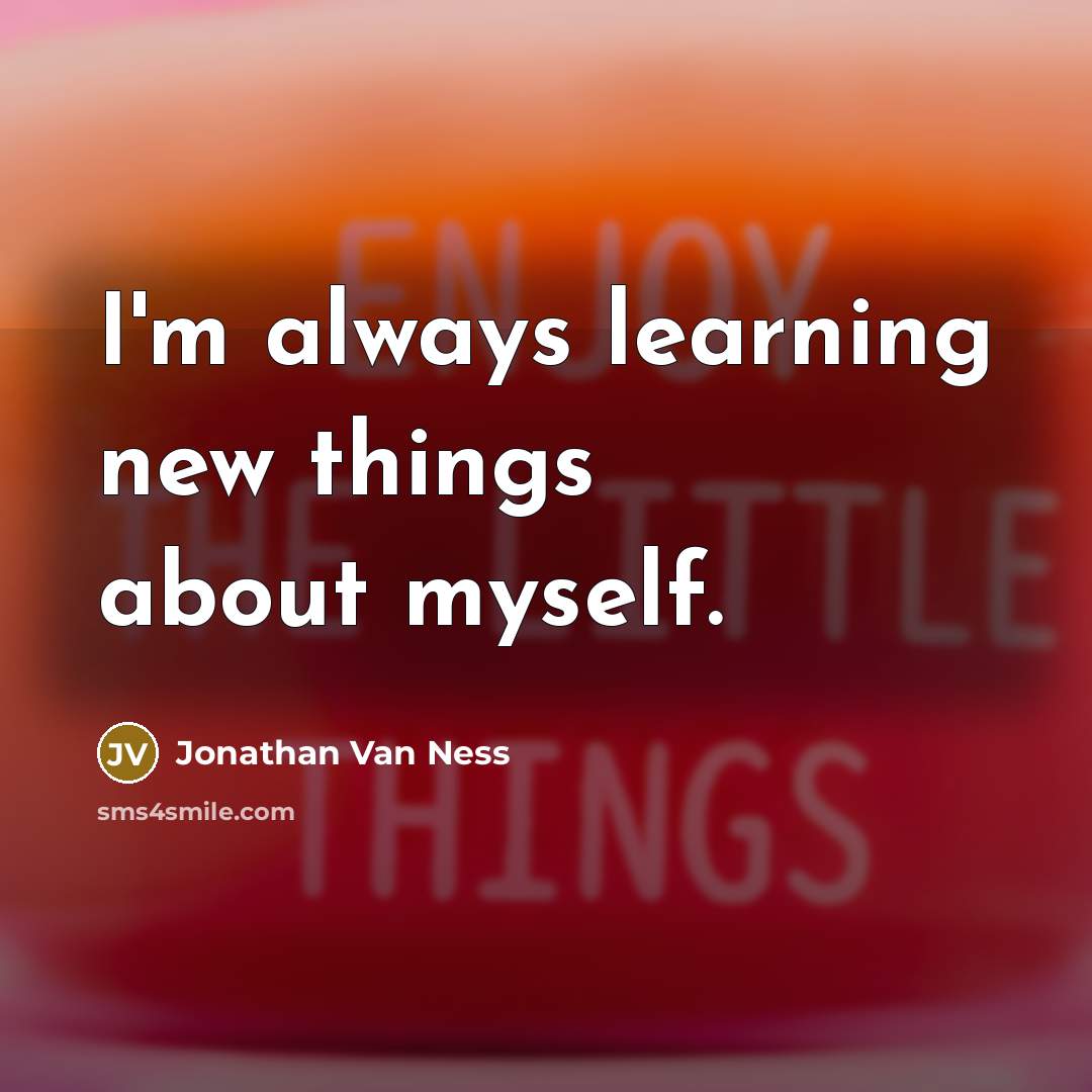 “I'm always learning new things about myself.” quote by Jonathan Van Ness