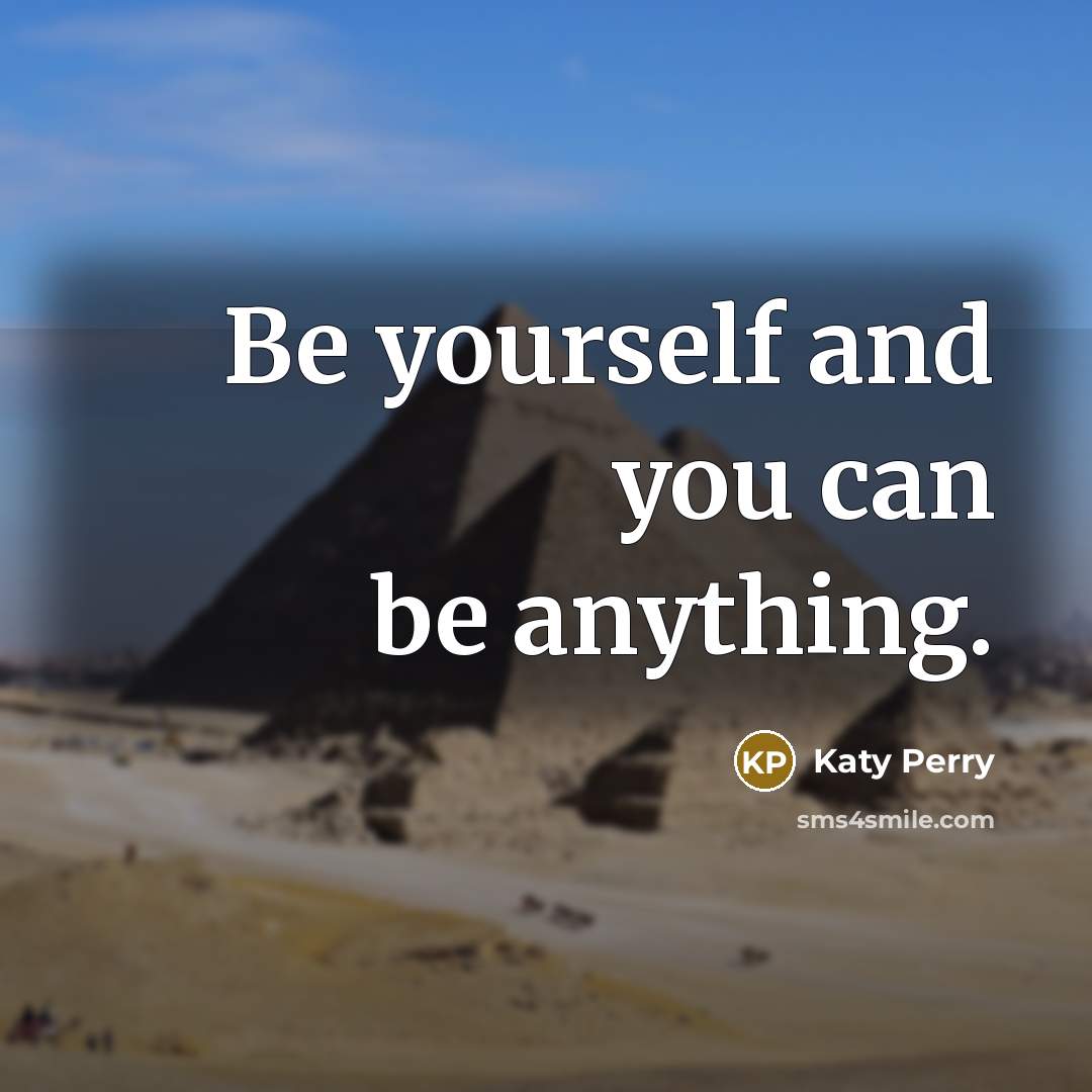 “Be yourself and you can be anything.” quote by Katy Perry