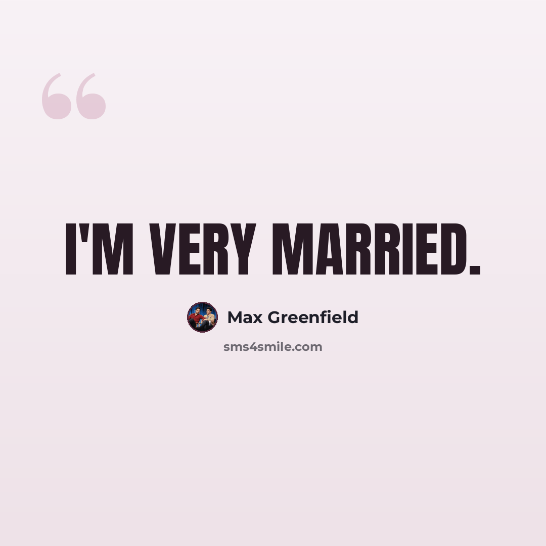 “I'm very married.” quote by Max Greenfield