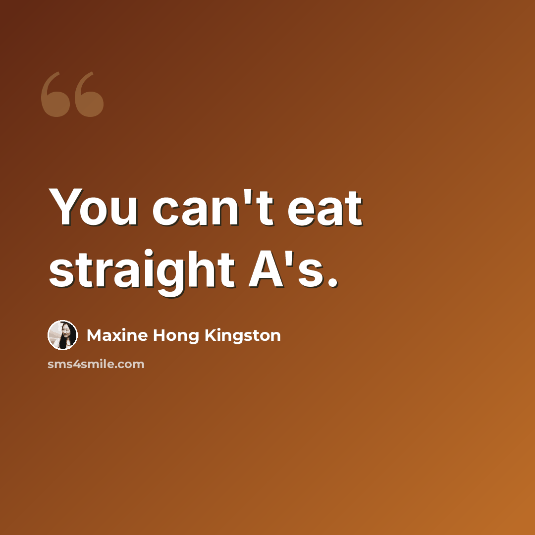 “You can't eat straight A's.” quote by Maxine Hong Kingston