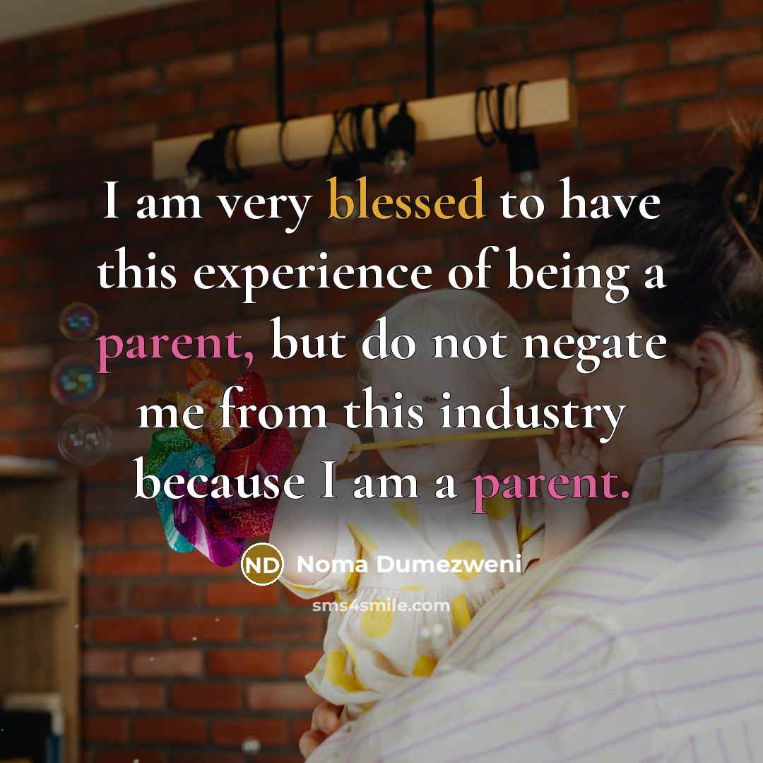 “I am very blessed to have this experience of being a parent, but do not negate me from this industry because I am a parent.” quote by Noma Dumezweni