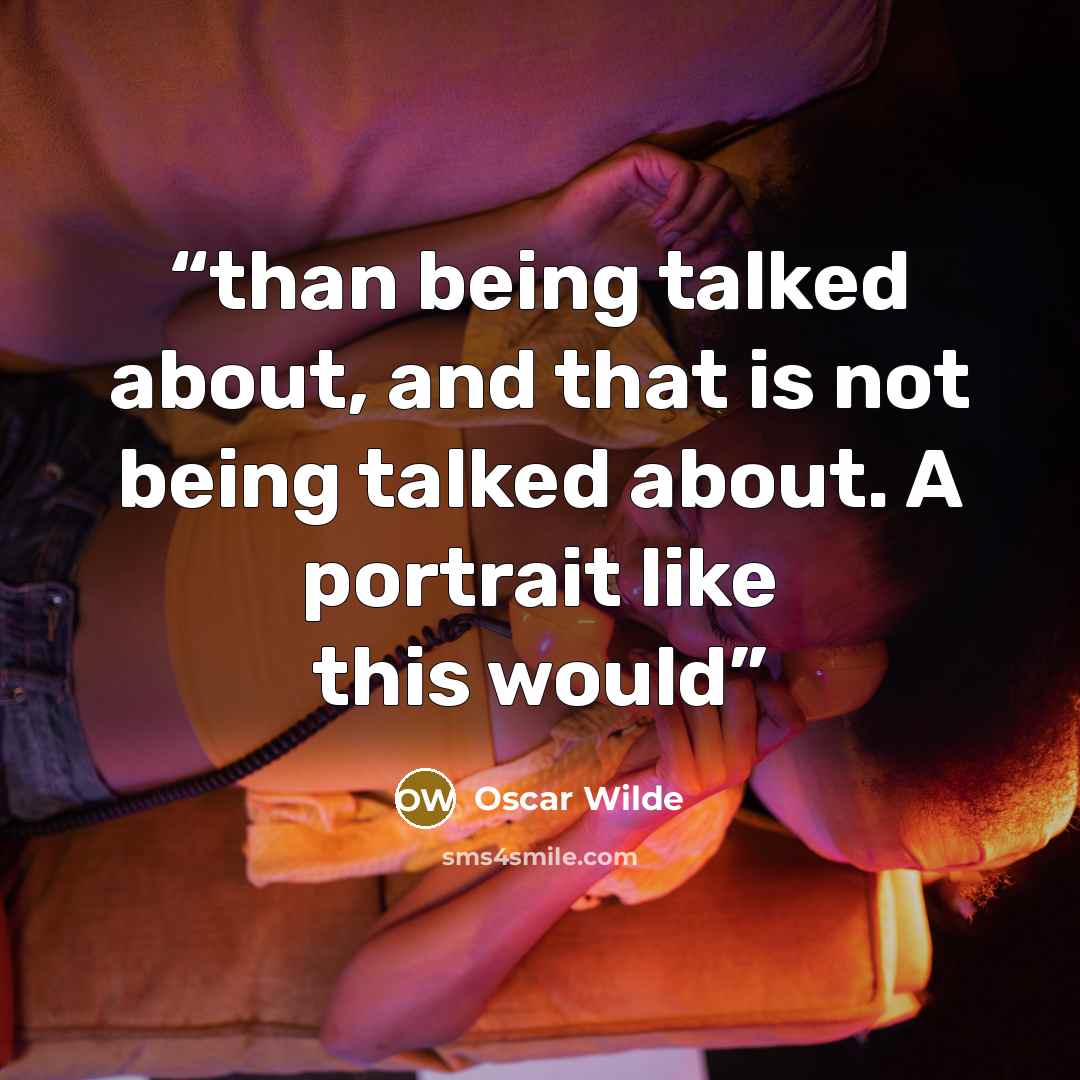 “than being talked about, and that is not being talked about. A portrait like this would” quote by Oscar Wilde