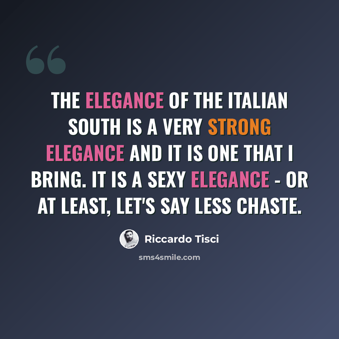 “The elegance of the Italian South is a very strong elegance and it is one that I bring. It is a sexy elegance - or at least, let's say less chaste.” quote by Riccardo Tisci