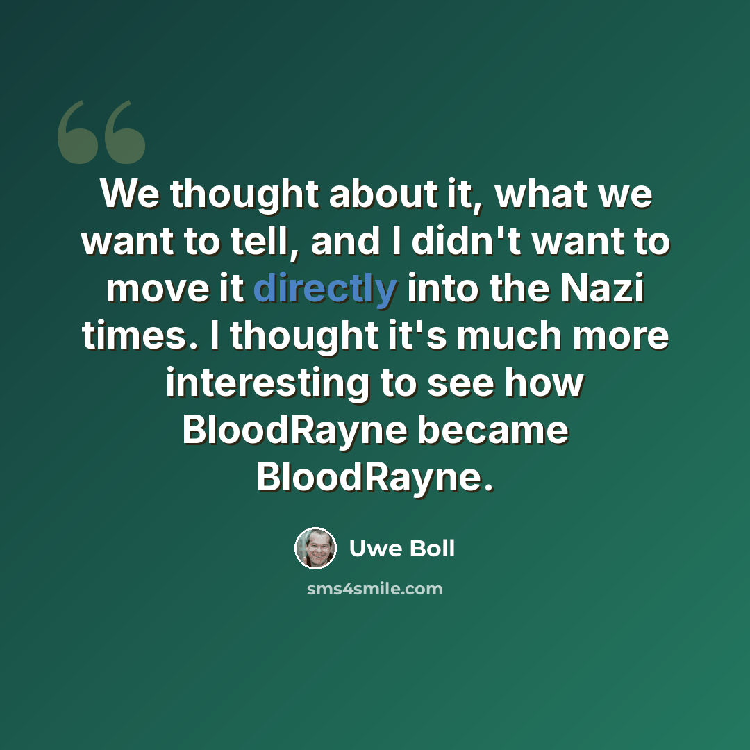 “We thought about it, what we want to tell, and I didn't want to move it directly into the Nazi times. I thought it's much more interesting to see how BloodRayne became BloodRayne.” quote by Uwe Boll