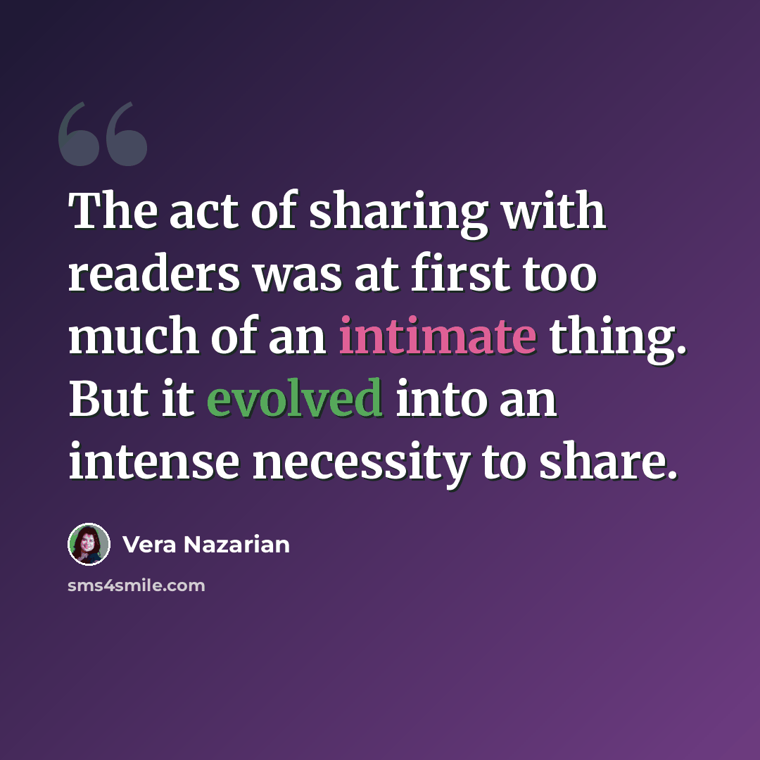 “The act of sharing with readers was at first too much of an intimate thing. But it evolved into an intense necessity to share.” quote by Vera Nazarian