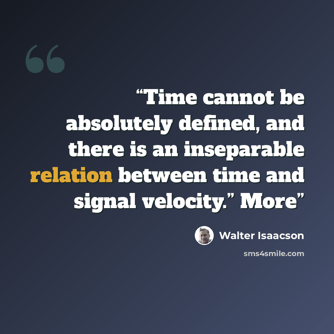 “Time cannot be absolutely defined, and there is an inseparable relation between time and signal velocity.” More” quote by Walter Isaacson