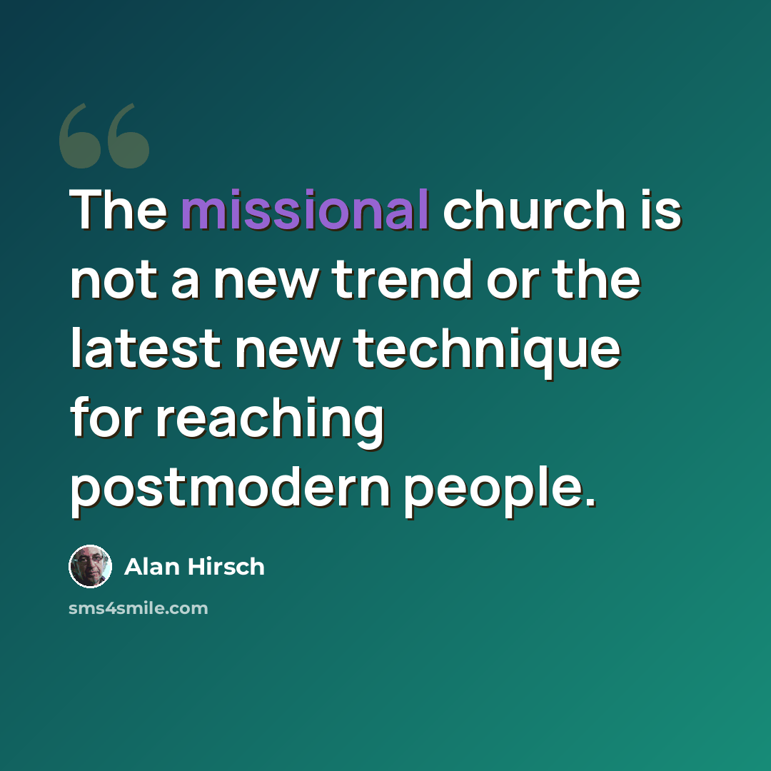 “The missional church is not a new trend or the latest new technique for reaching postmodern people.” quote by Alan Hirsch