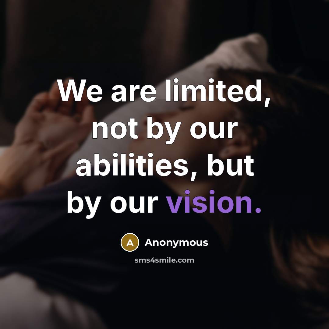 “We are limited, not by our abilities, but by our vision.” quote by Anonymous