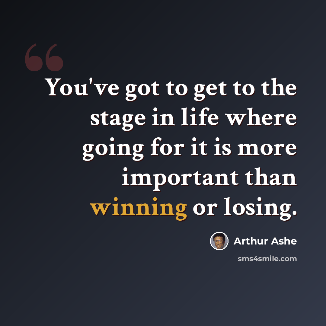 “You've got to get to the stage in life where going for it is more important than winning or losing.” quote by Arthur Ashe