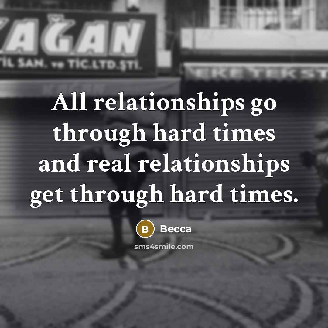 “All relationships go through hard times and real relationships get through hard times.” quote by Becca