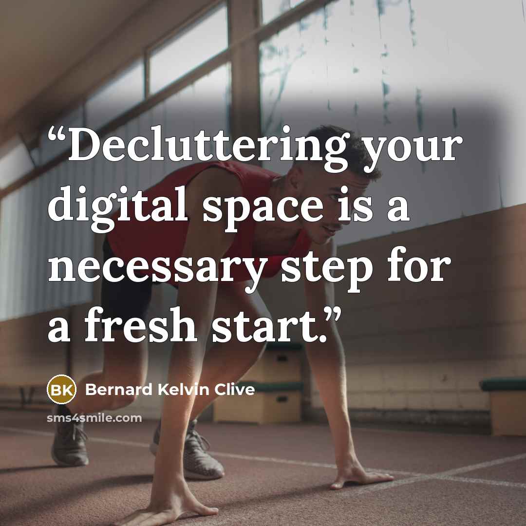 “Decluttering your digital space is a necessary step for a fresh start.” quote by Bernard Kelvin Clive