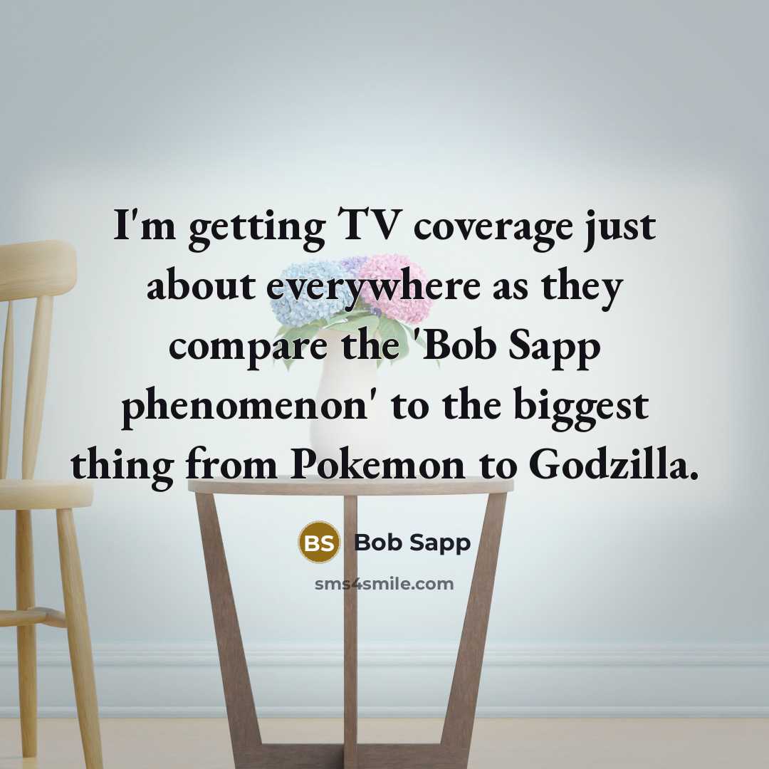 “I'm getting TV coverage just about everywhere as they compare the 'Bob Sapp phenomenon' to the biggest thing from Pokemon to Godzilla.” quote by Bob Sapp