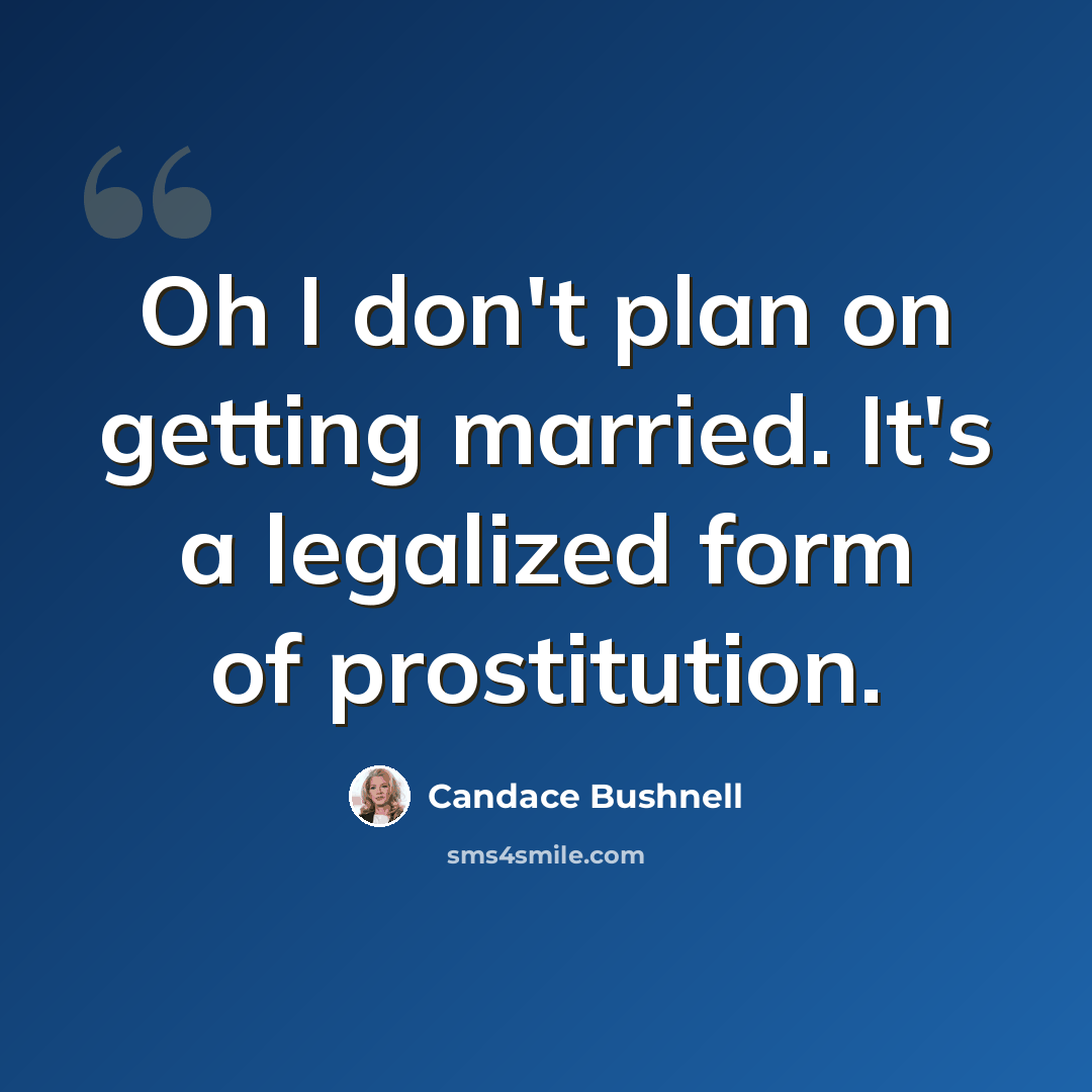 “Oh I don't plan on getting married. It's a legalized form of prostitution.” quote by Candace Bushnell