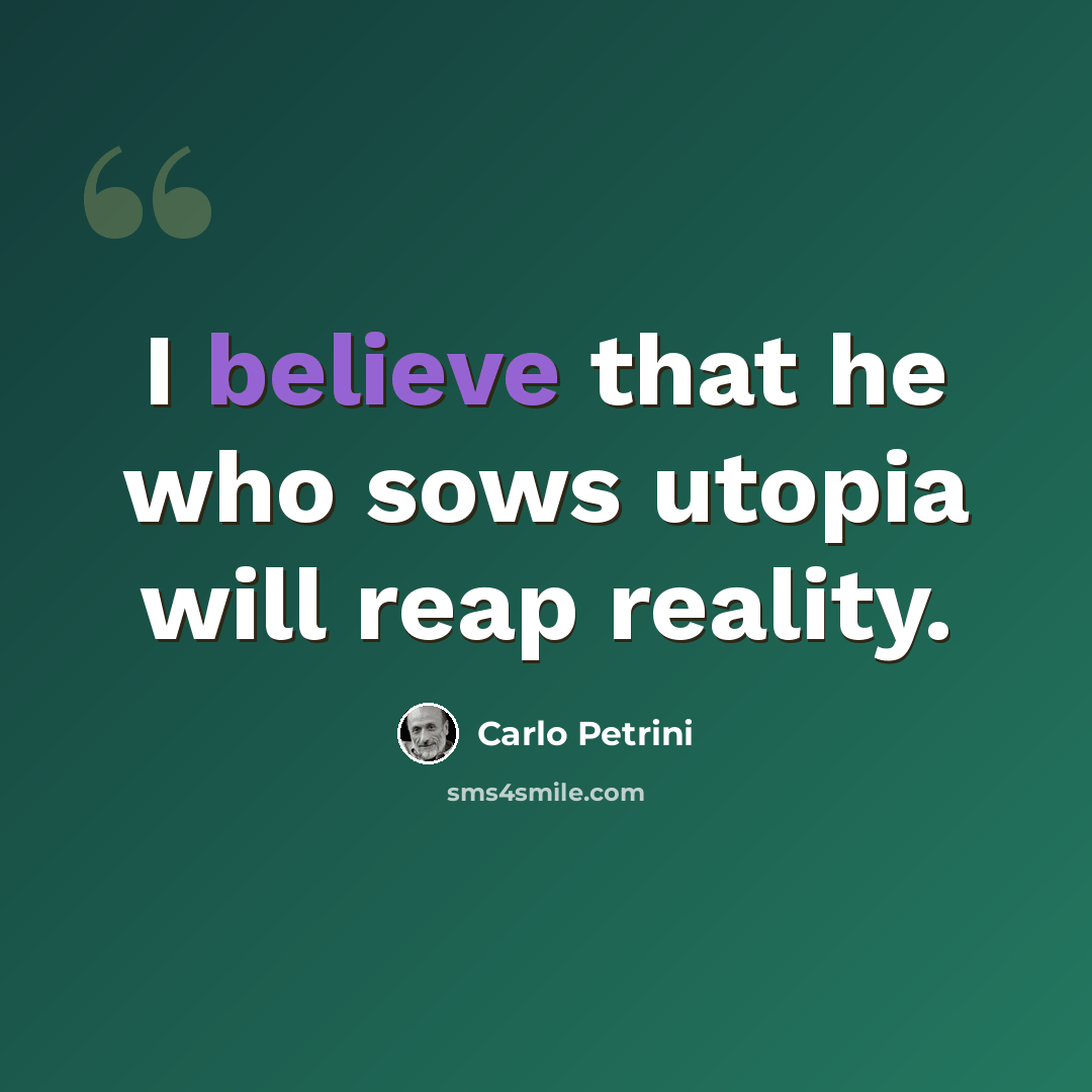 “I believe that he who sows utopia will reap reality.” quote by Carlo Petrini