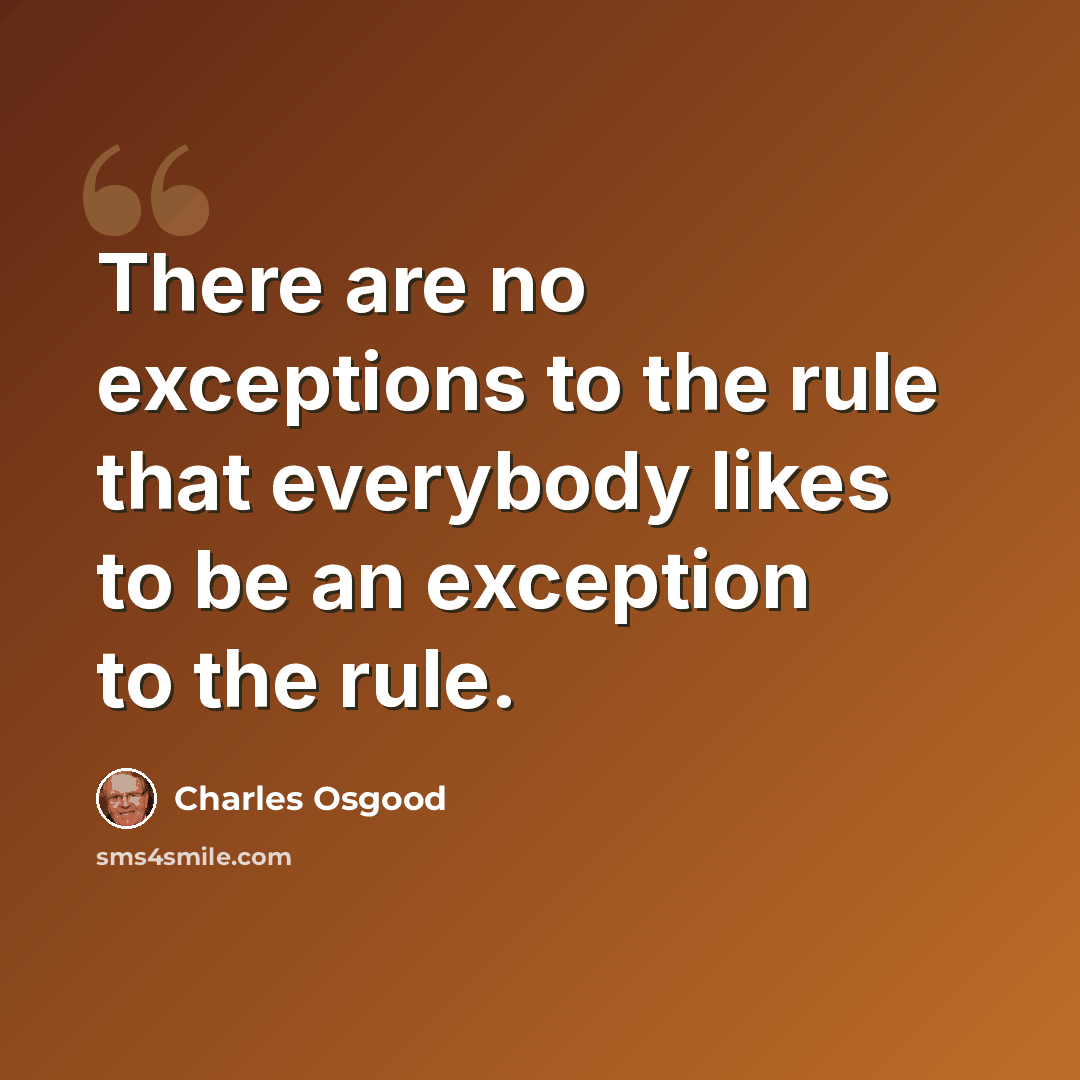 “There are no exceptions to the rule that everybody likes to be an exception to the rule.” quote by Charles Osgood
