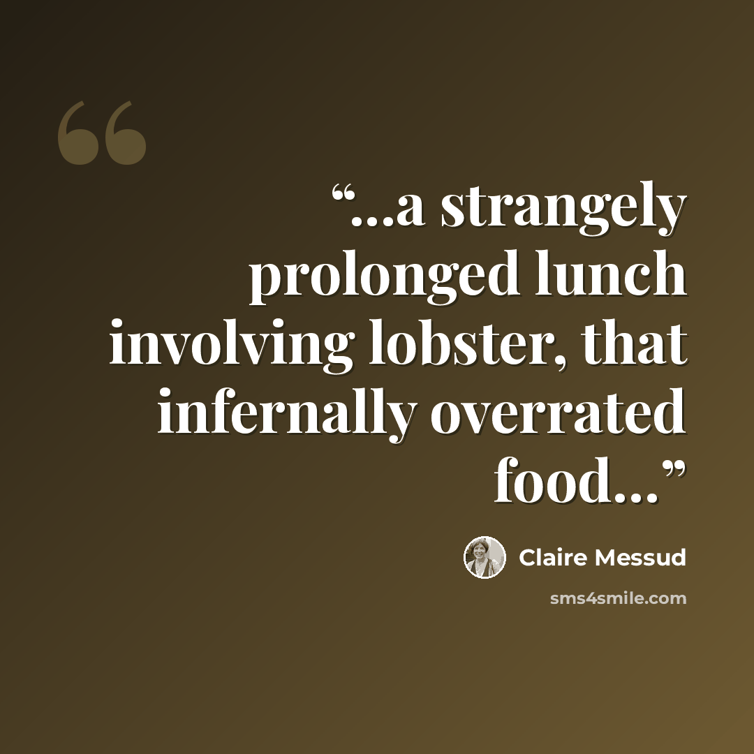 “...a strangely prolonged lunch involving lobster, that infernally overrated food…” quote by Claire Messud