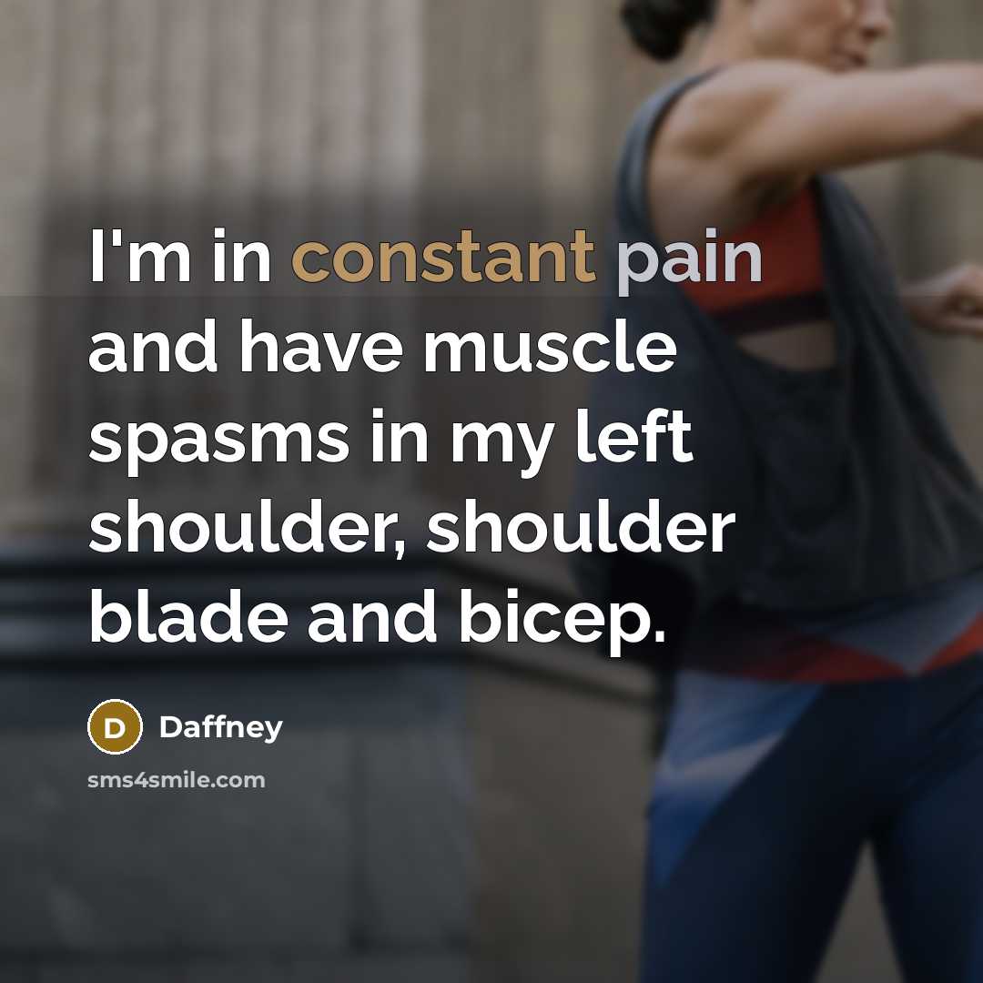 “I'm in constant pain and have muscle spasms in my left shoulder, shoulder blade and bicep.” quote by Daffney