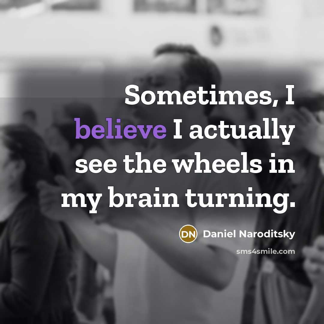 “Sometimes, I believe I actually see the wheels in my brain turning.” quote by Daniel Naroditsky