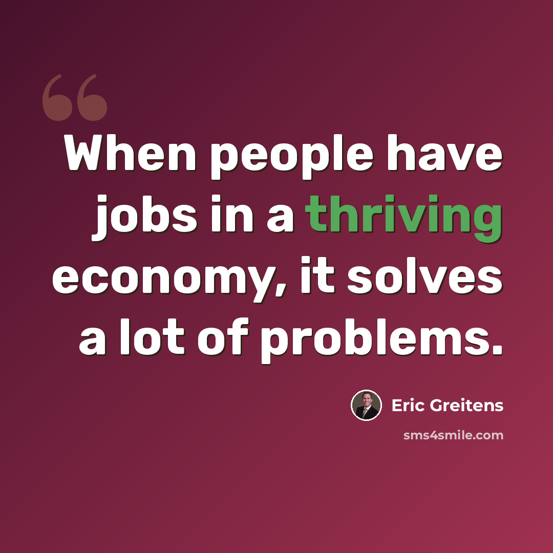“When people have jobs in a thriving economy, it solves a lot of problems.” quote by Eric Greitens