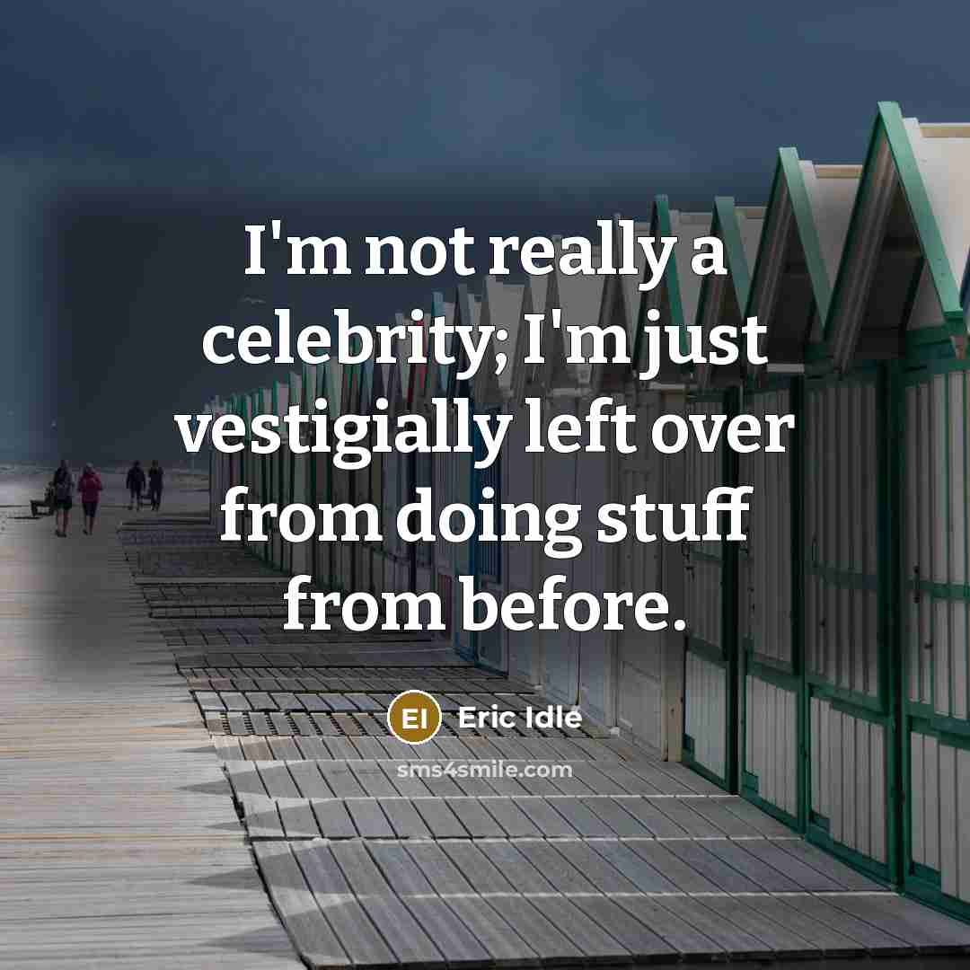 “I'm not really a celebrity; I'm just vestigially left over from doing stuff from before.” quote by Eric Idle