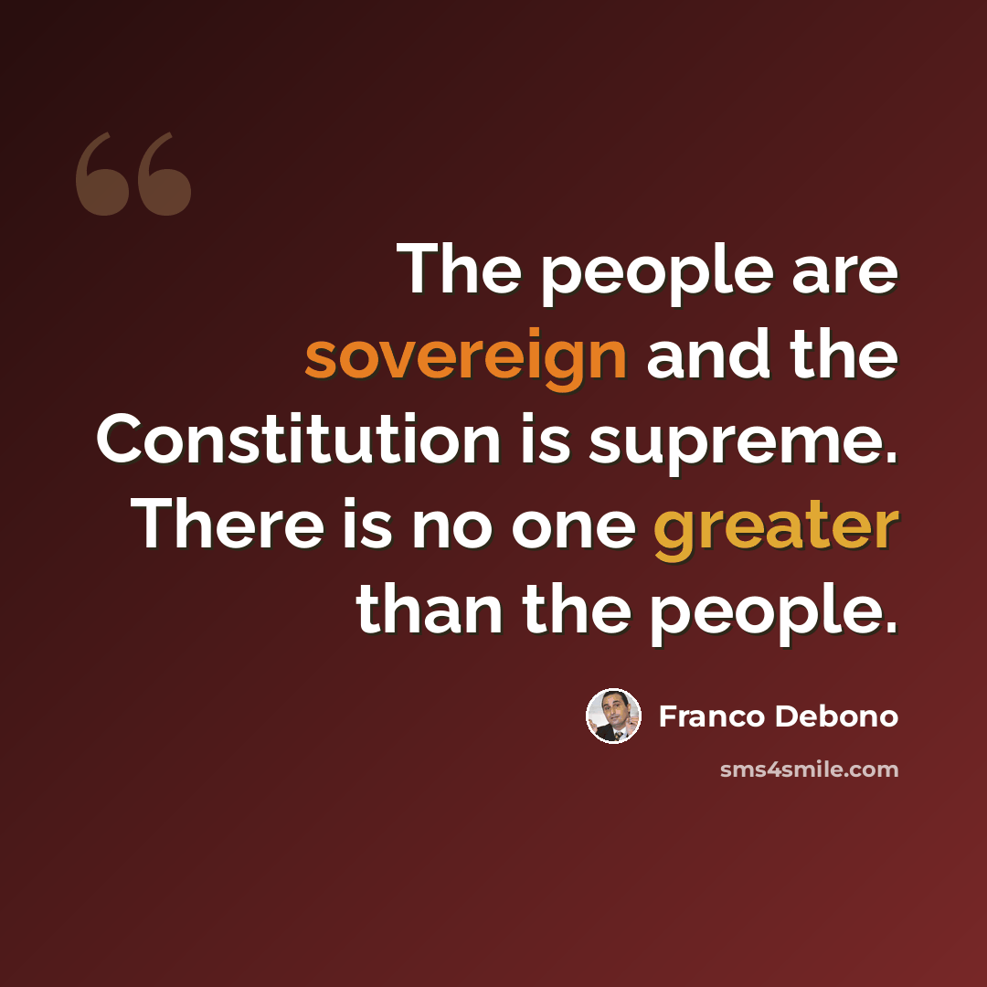 “The people are sovereign and the Constitution is supreme. There is no one greater than the people.” quote by Franco Debono
