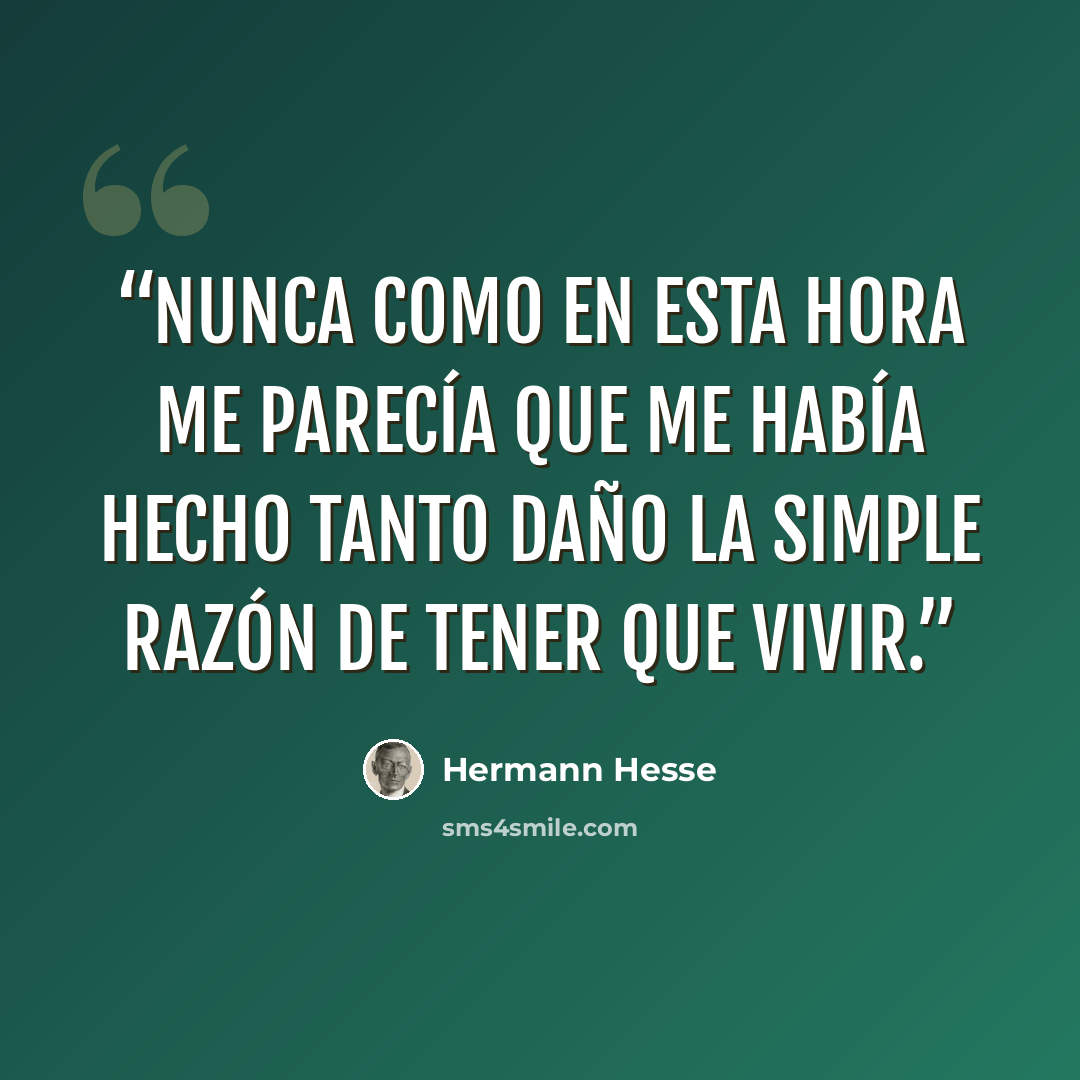 “Nunca como en esta hora me parecía que me había hecho tanto daño la simple razón de tener que vivir.” quote by Hermann Hesse