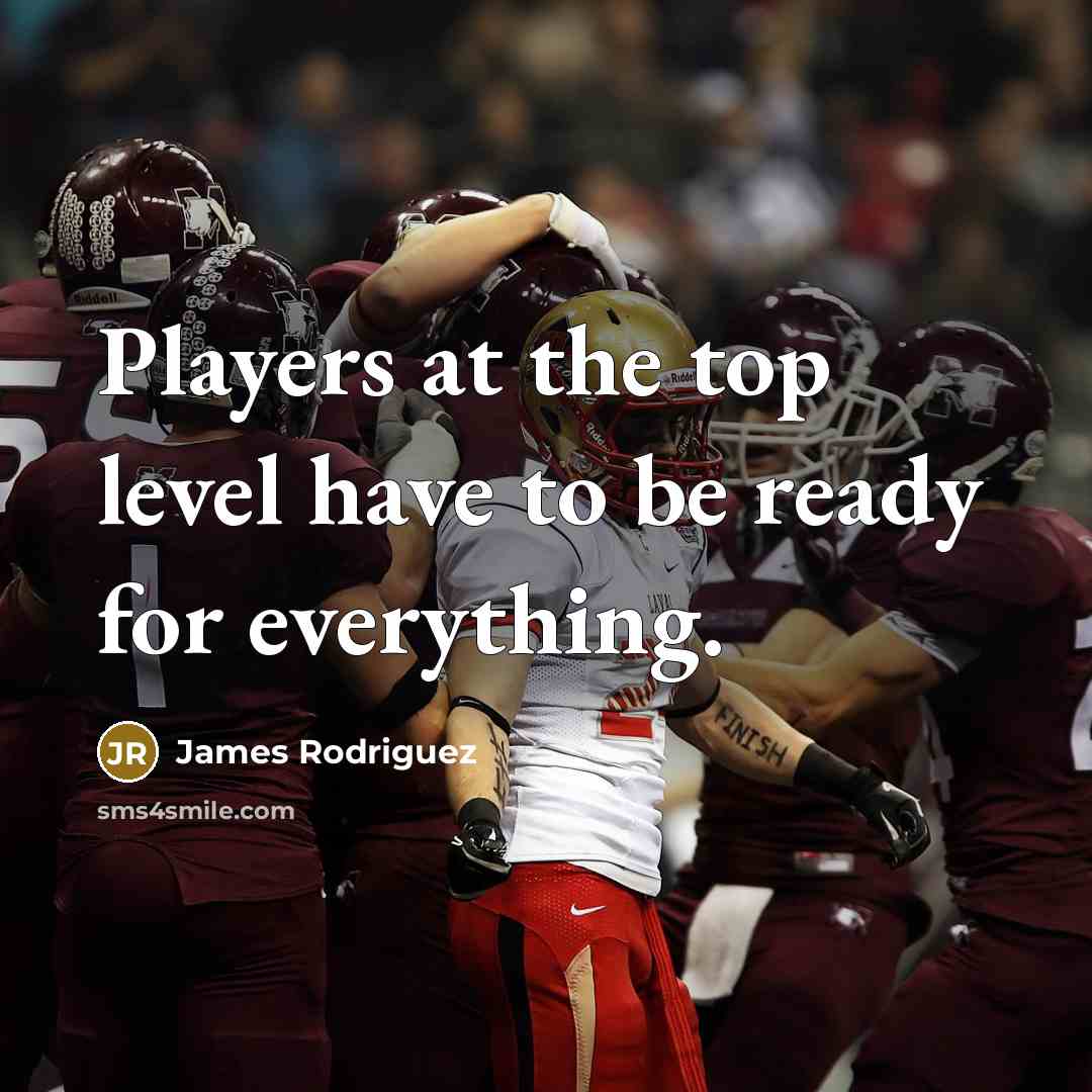 “Players at the top level have to be ready for everything.” quote by James Rodriguez