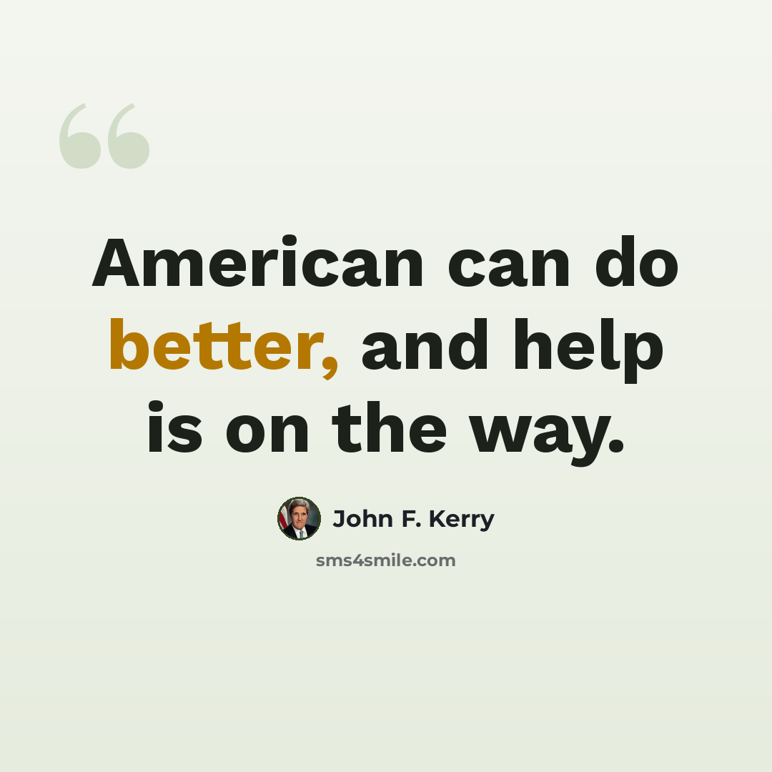 “American can do better, and help is on the way.” quote by John F. Kerry
