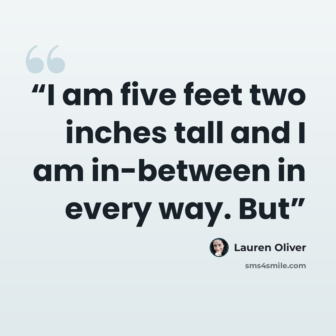 “I am five feet two inches tall and I am in-between in every way. But” quote by Lauren Oliver