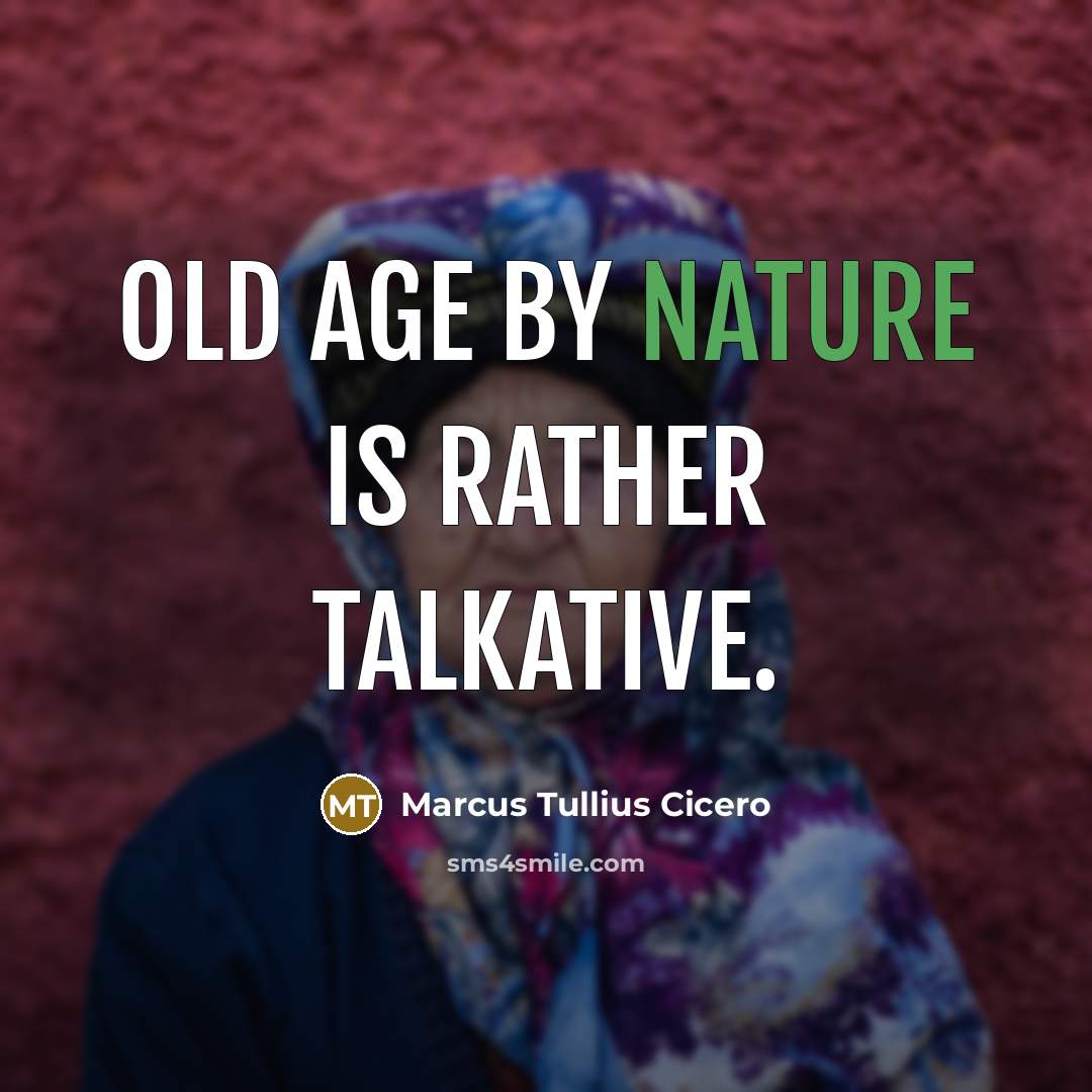 “Old age by nature is rather talkative.” quote by Marcus Tullius Cicero