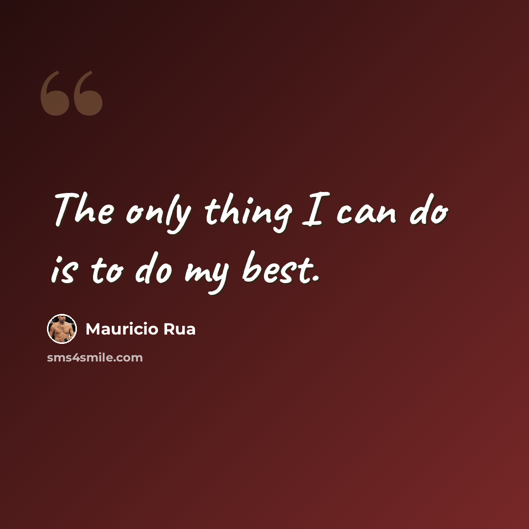 “The only thing I can do is to do my best.” quote by Mauricio Rua