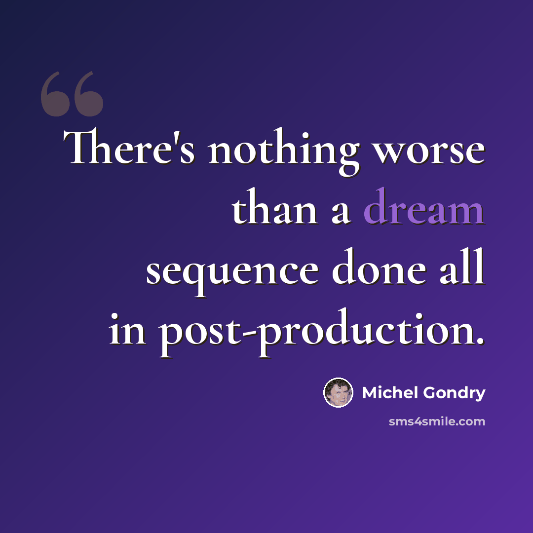“There's nothing worse than a dream sequence done all in post-production.” quote by Michel Gondry