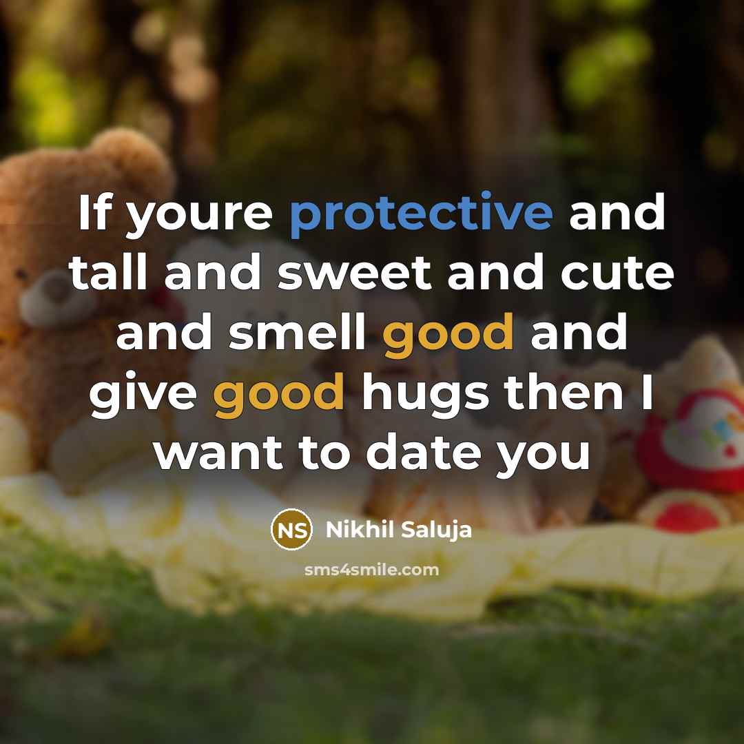“If youre protective and tall and sweet and cute and smell good and give good hugs then I want to date you” quote by Nikhil Saluja