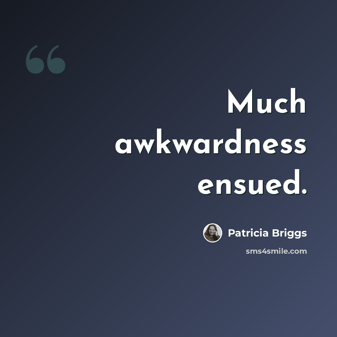 “Much awkwardness ensued.” quote by Patricia Briggs
