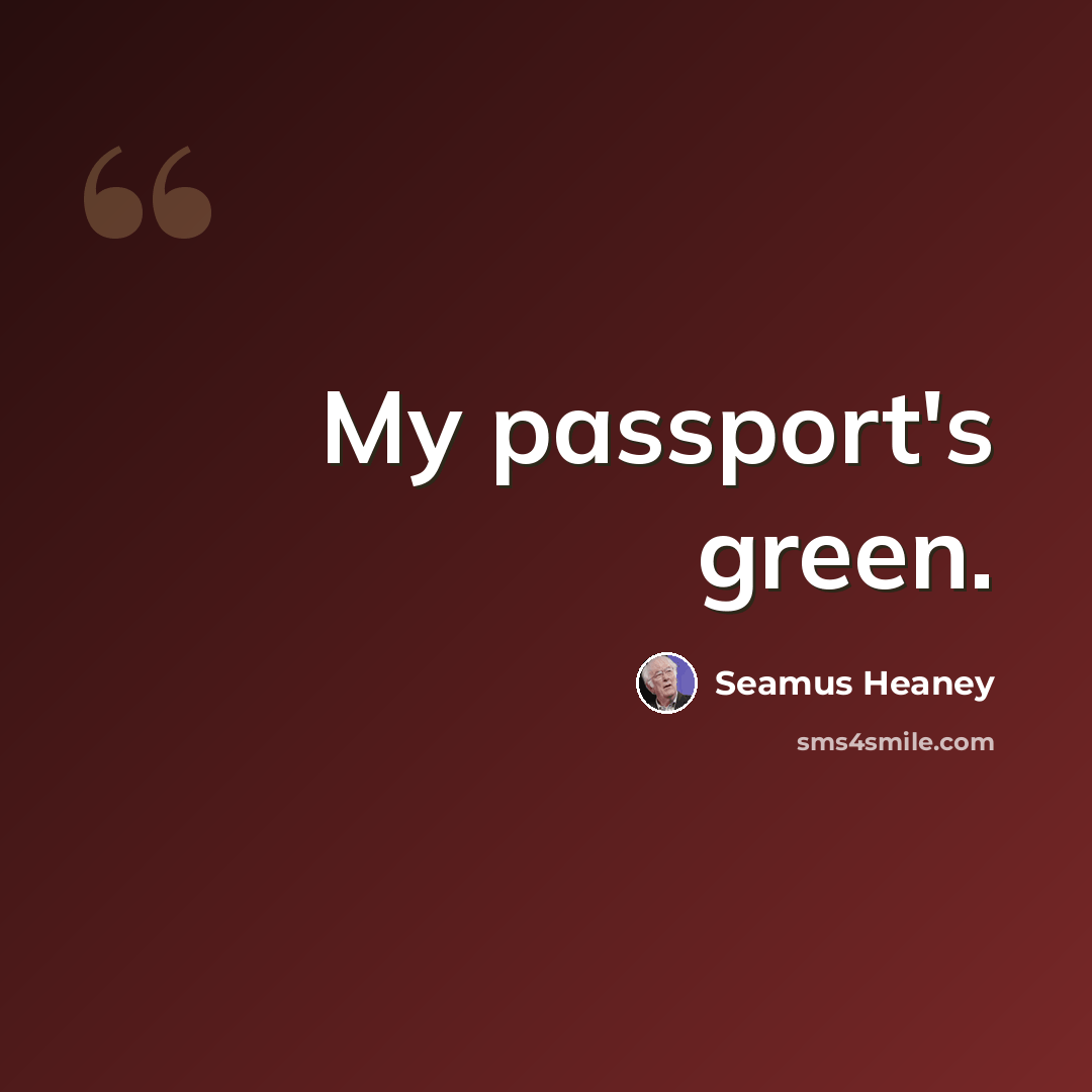 “My passport's green.” quote by Seamus Heaney