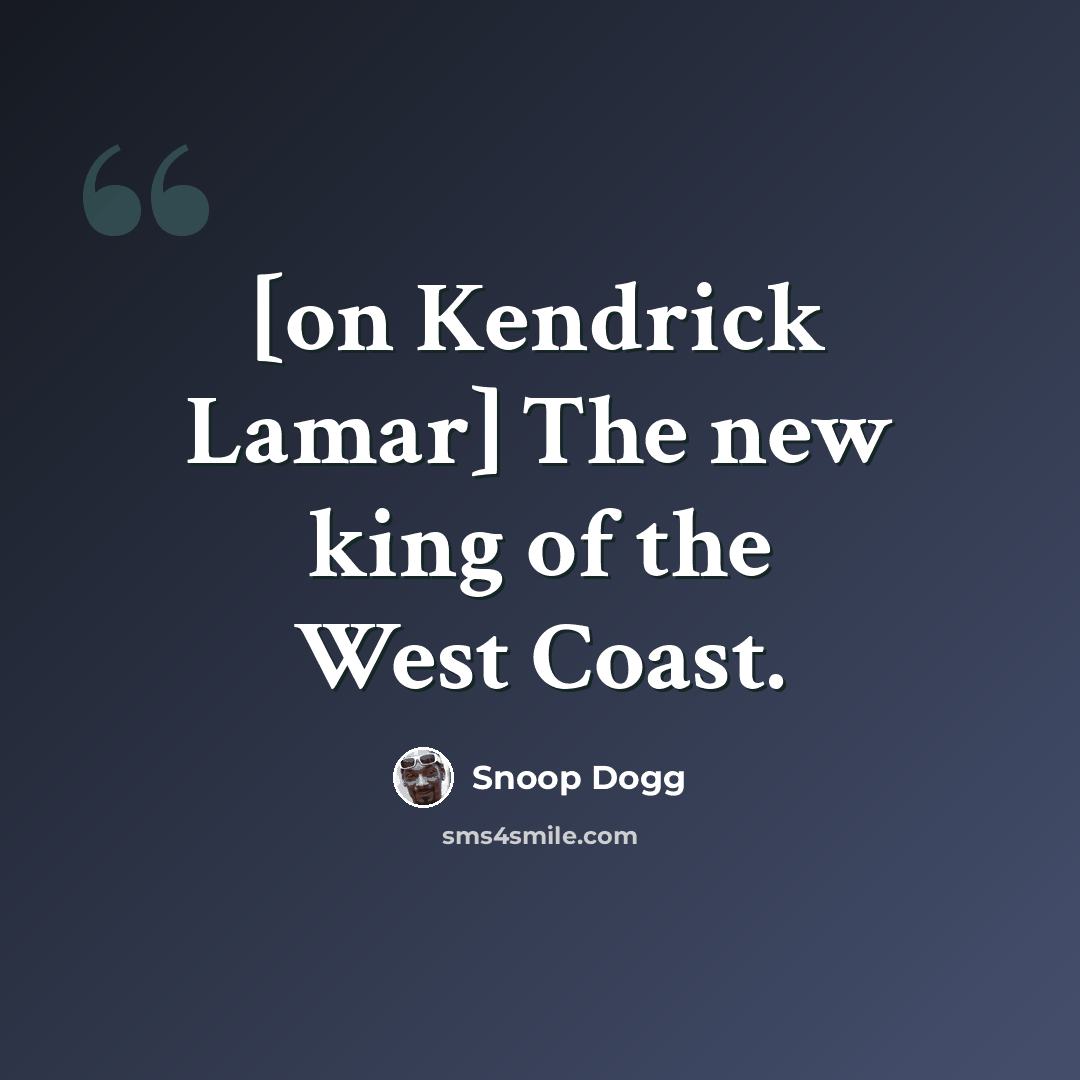 “[on Kendrick Lamar] The new king of the West Coast.” quote by Snoop Dogg
