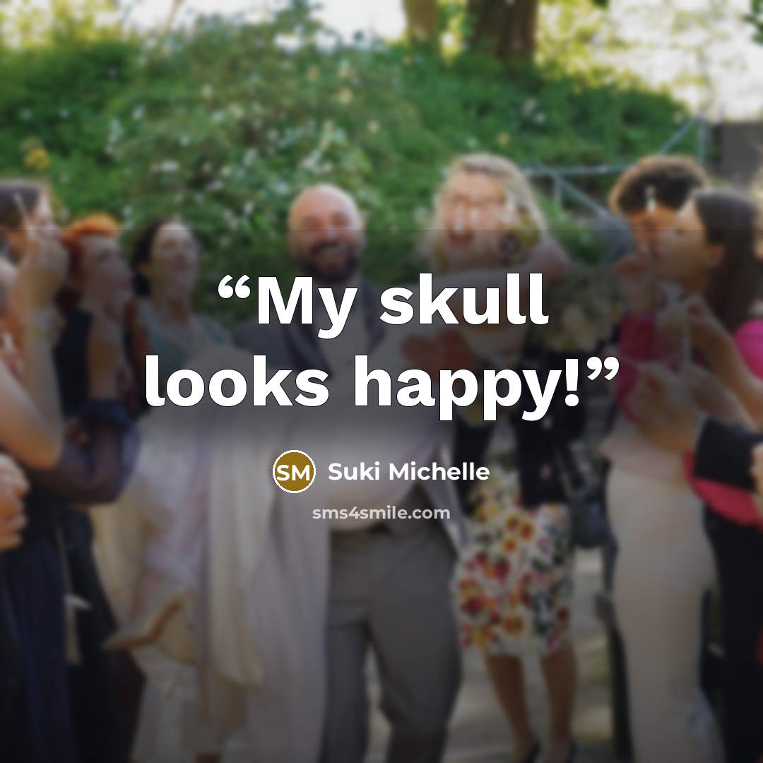 “My skull looks happy!” quote by Suki Michelle