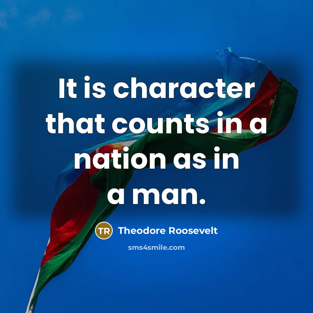 “It is character that counts in a nation as in a man.” quote by Theodore Roosevelt
