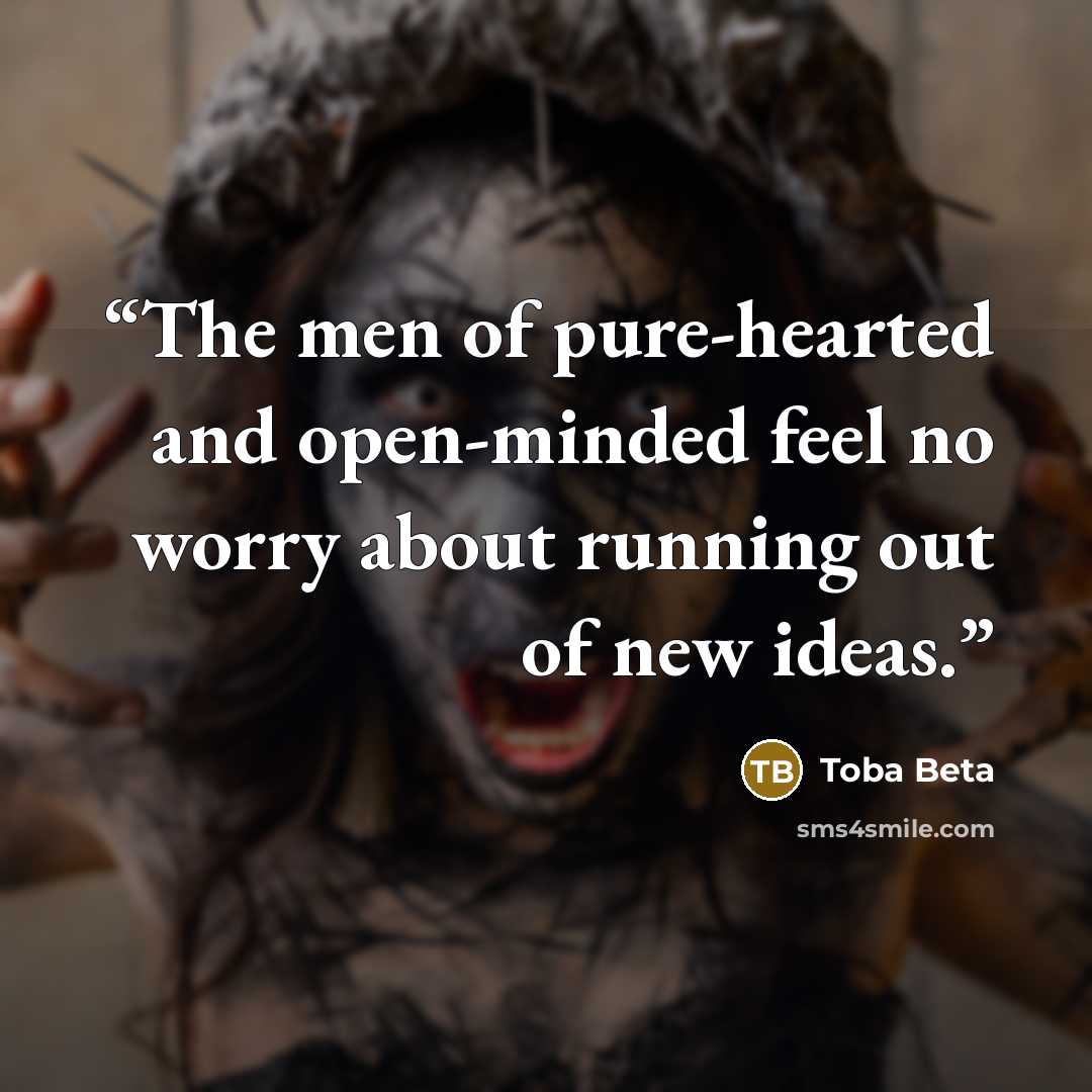 “The men of pure-hearted and open-minded feel no worry about running out of new ideas.” quote by Toba Beta