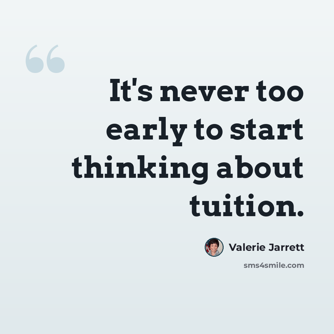 “It's never too early to start thinking about tuition.” quote by Valerie Jarrett