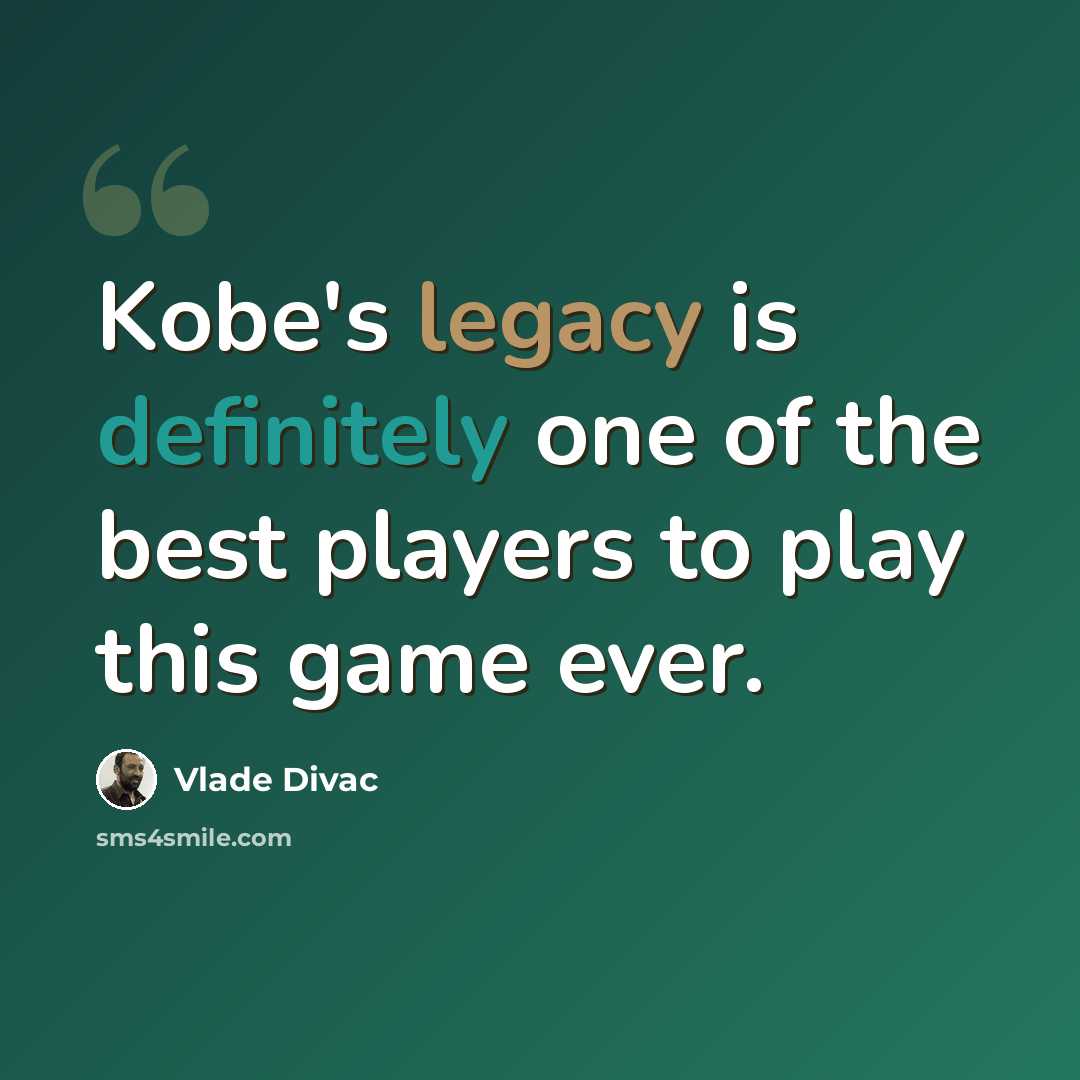 “Kobe's legacy is definitely one of the best players to play this game ever.” quote by Vlade Divac