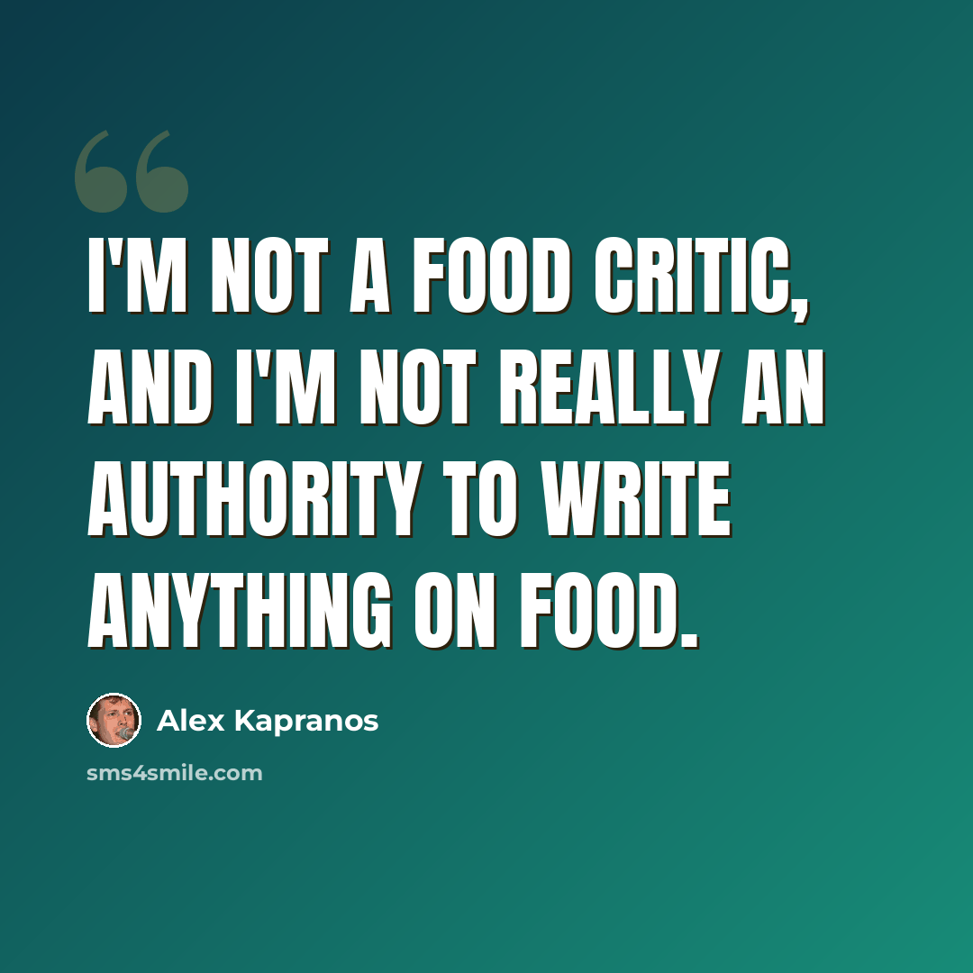 “I'm not a food critic, and I'm not really an authority to write anything on food.” quote by Alex Kapranos