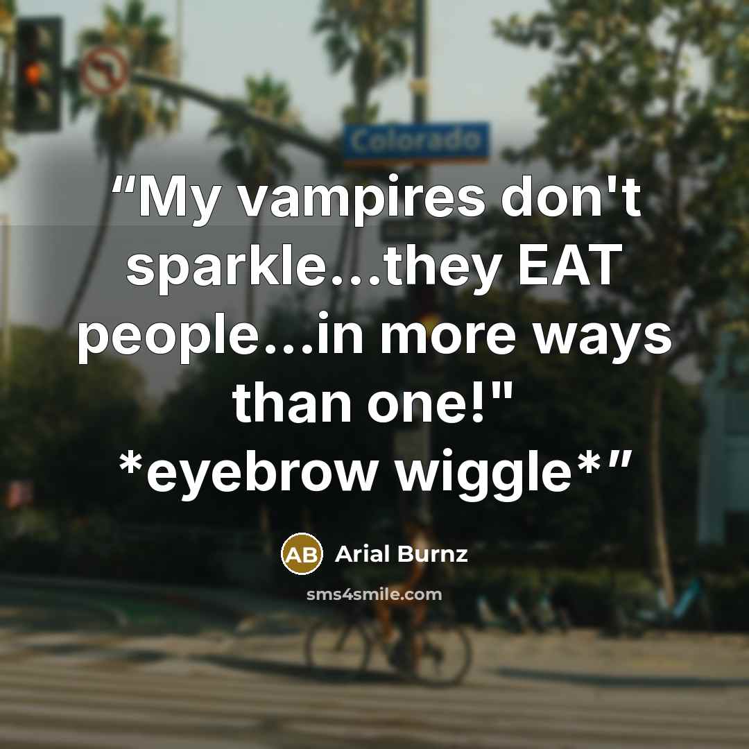 “My vampires don't sparkle...they EAT people...in more ways than one!" *eyebrow wiggle*” quote by Arial Burnz