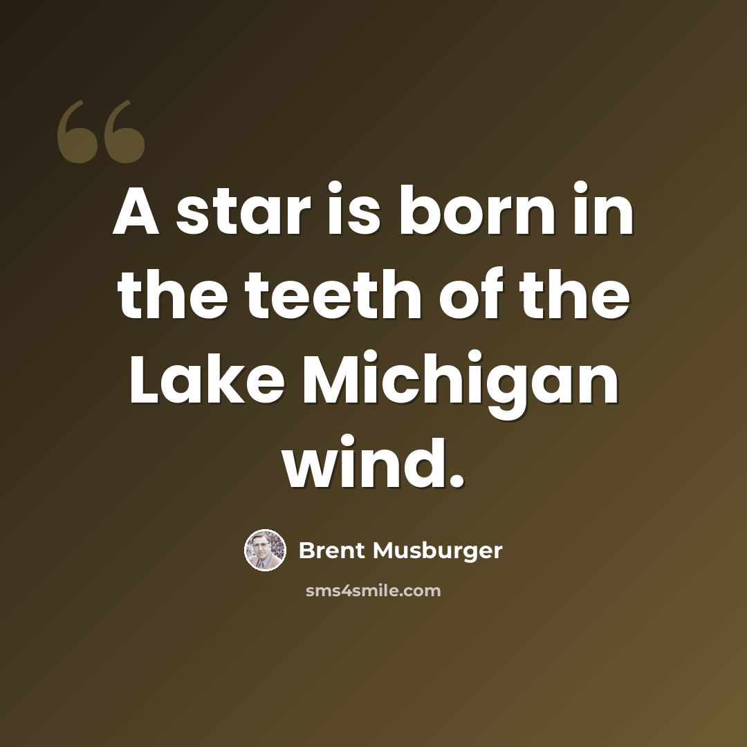 “A star is born in the teeth of the Lake Michigan wind.” quote by Brent Musburger
