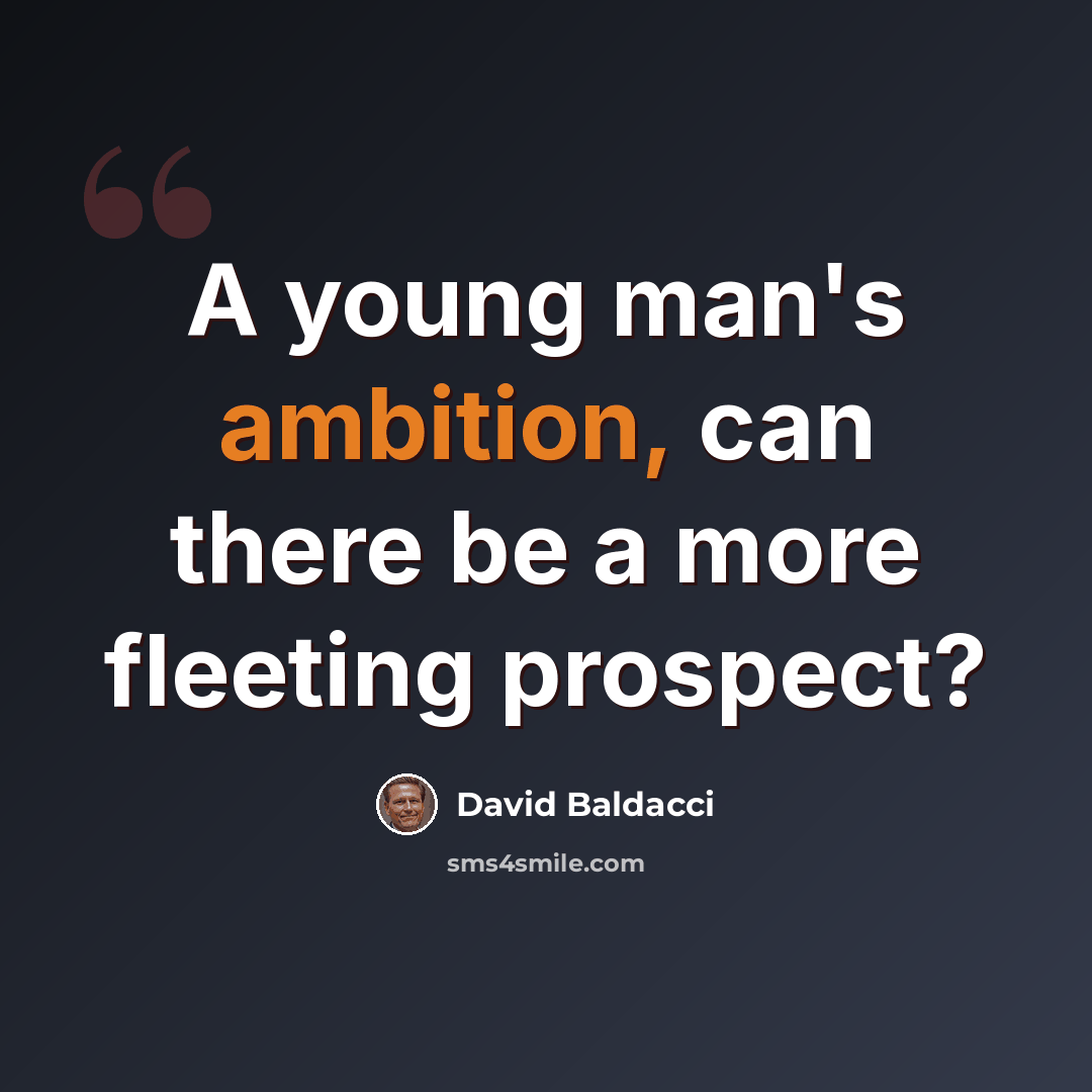 “A young man's ambition, can there be a more fleeting prospect?” quote by David Baldacci