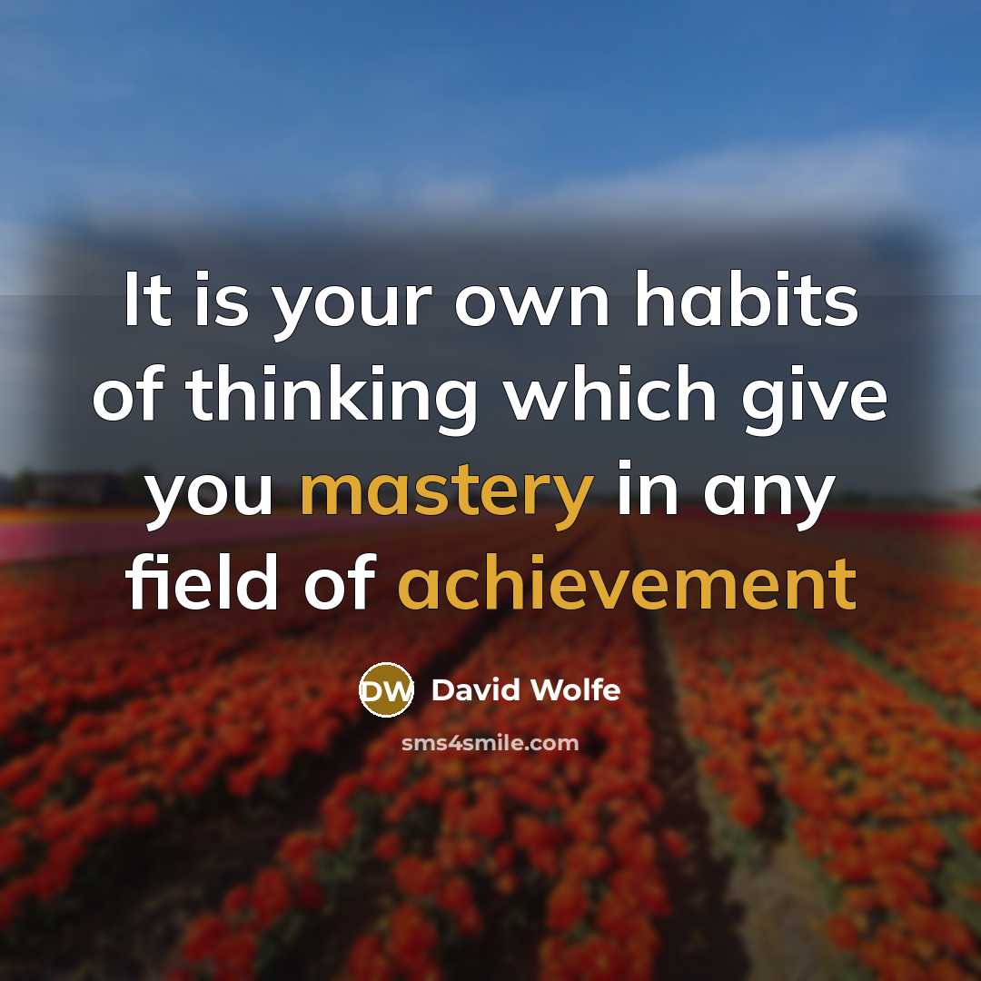 “It is your own habits of thinking which give you mastery in any field of achievement” quote by David Wolfe